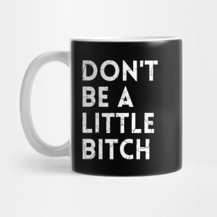 Don't be a little BITCH! distressed Mug